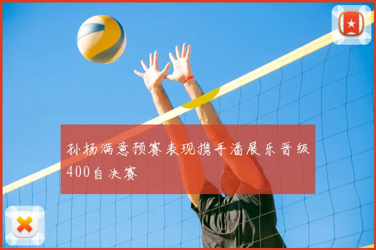 孙杨满意预赛表现携手潘展乐晋级400自决赛
