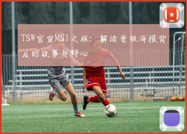 TSW官宣MSI之旅：解读晋级海报背后的故事与野心