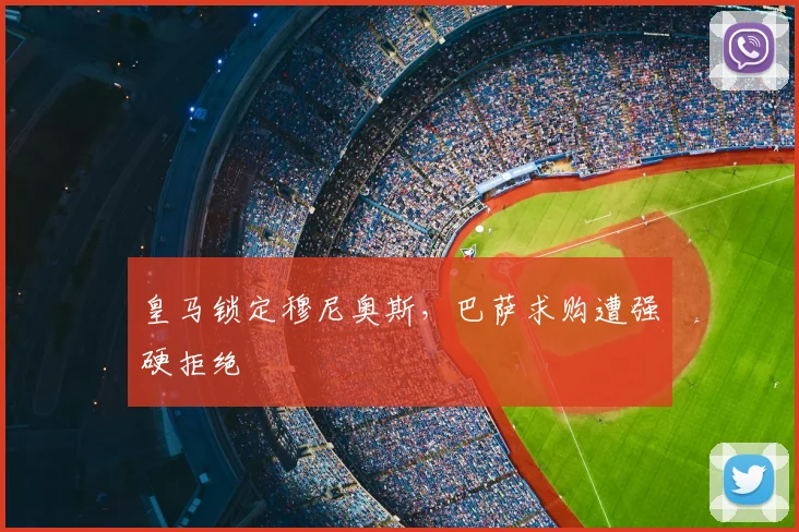皇马锁定穆尼奥斯，巴萨求购遭强硬拒绝