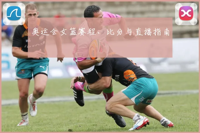 奥运会女篮赛程、比分与直播指南